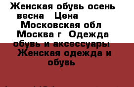 Женская обувь осень- весна › Цена ­ 2 000 - Московская обл., Москва г. Одежда, обувь и аксессуары » Женская одежда и обувь   
